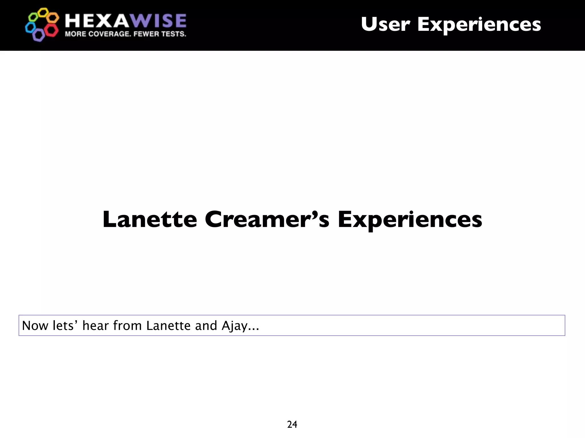 User Experiences




             Lanette Creamer’s Experiences



Now lets’ hear from Lanette and Ajay...




                                          24
 