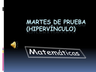 MARTES DE PRUEBA
(HIPERVÍNCULO)
 
