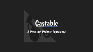 Castable
A Premium Podcast Experience
 