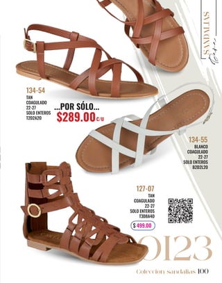 100
BLANCO
COAGULADO
22-27
SOLO ENTEROS
B2D2L2O
134-55
TAN
COAGULADO
22-27
SOLO ENTEROS
T2D2A2O
134-54
TAN
COAGULADO
22-27
SOLO ENTEROS
T3D8A4O
127-07
$ 499.00
Colección sandalias
SANDALIAS
...POR SÓLO...
$289.00C/U
 