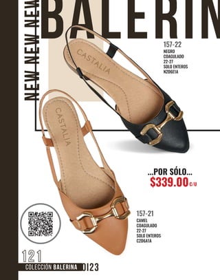 COLECCIÓN BALERINA
NEW
NEW
NE
121
CAMEL
COAGULADO
22-27
SOLO ENTEROS
C2D6A1A
157-21
NEGRO
COAGULADO
22-27
SOLO ENTEROS
N2D6E1A
157-22
...POR SÓLO...
$339.00C/U
 