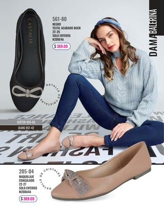 D
E
T
A
L
L
E
D
E
C
R I S T A
L
E
S
D E T A
L
L
E
D
E
C
R
I
S
T
A
L
E
S
SUÉTER 905-65
JEANS 957-42
BALERINA
MAQUILLAJE
COAGULADO
22-27
SOLO ENTEROS
M2D8A4A
205-04
$ 369.00
NEGRO
TEXTIL ACABADO BUCK
22-26
SOLO ENTEROS
N2D8E4A
561-80
$ 369.00
 