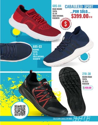 colección caballero OI23
276
s
u
e
l
a
a
n
t
i
d
e
r
r
a
p
a
n
t
e
s
u
e
l
a
a
n
t
i
d
e
r
r
a
p
a
nte
s
u
e
l
a
a
n
t
i
d
e
r
r
a
p
a
n
t
e
NEGRO/ROJO
TEXTIL
25-29.5
N3C5E3O
270-38
ROJO/NEGRO
TEXTIL
25-29
SÓLO ENTEROS
R3C0O7O
685-04
MARINO
TEXTIL
25-29
SÓLO ENTEROS
M3C0O7O
685-03
SPORT
$ 459.00
...POR SÓLO...
$399.00C/U
 