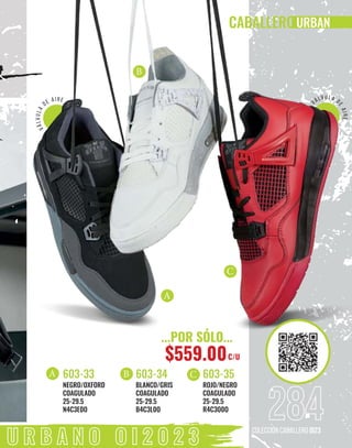 284
colección caballero OI23
U R B A N O O I 2 0 2 3
vàlv u l a d
e
a
i
r
e
v
à
l
v
u
l
a
de a i r e
URBAN
ROJO/NEGRO
COAGULADO
25-29.5
R4C3O0O
603-35
NEGRO/OXFORD
COAGULADO
25-29.5
N4C3E0O
603-33
BLANCO/GRIS
COAGULADO
25-29.5
B4C3L0O
603-34
A
A
B
B
C
C
...POR SÓLO...
$559.00C/U
 