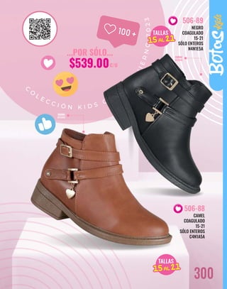 C
O
L E C C I Ó N K I D S O T O
Ñ
O
I
N
V
I
E
R
N
O
2
0
2
3
CAMEL
COAGULADO
15-21
SÓLO ENTEROS
C4N1A5A
506-88
Botas
CIERRE
INTERNO
CIERRE
INTERNO
300
NEGRO
COAGULADO
15-21
SÓLO ENTEROS
N4N1E5A
506-89
TALLAS
15AL 21
15AL 21
TALLAS
15AL 21
15AL 21
...POR SÓLO...
$539.00C/U
 