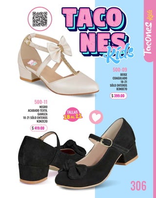 306
BEIGE
COAGULADO
18-21
SÓLO ENTEROS
B3N0E7O
500-09
$ 399.00
NEGRO
ACABADO TEXTIL
GAMUZA
18-21 SÓLO ENTEROS
N3N2E2O
500-11
$ 419.00
Tacones
TALLAS
15AL 21
18AL 21
 