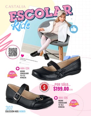 Colección Kids Mis favoritos de la
temporada
307
COLECCIÓN KIDS OI2023
TALLAS
15AL 21
15AL 17.5
TALLAS
15AL 21
15AL16.5
NEGRO
COAGULADO
15-16.5
N1N5E3A
444-126
NEGRO
COAGULADO
15-17.5
N1N5E3A
444-124
...POR SÓLO...
$199.00C/U
 