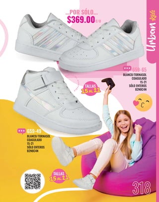 318
Urban
TALLAS
15AL 21
15AL 21
TALLAS
15AL 21
15AL 21
...POR SÓLO...
$369.00C/U
CON TACTE
L
A
J
U
S
T
A
B
L
E
BLANCO/TORNASOL
COAGULADO
15-21
SÓLO ENTEROS
B2N8C4N
659-65
BLANCO/TORNASOL
COAGULADO
15-21
SÓLO ENTEROS
B2N8C4N
659-49
 