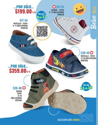 338
COLECCIÓN BEBÉ OI2023
BLANCO - TEXTIL
9- 11 SÓLO ENTEROS
B1B5L3N
517-51
MUSGO
TEXTIL
12-16
SÓLO ENTEROS
V2B7E6N
520-46
C
O
N
T
A
C
T
E
L
A
J
U
S
TAB L E
S
U
E
L
A
A
N
T
I
D
E
R
R
A
P
A
N
T
E
Bebe
Nino
C
ONTACTEL
A
J
U
S
T
A
B
L
E
MEZCLILLA - TEXTIL
9- 11 SÓLO ENTEROS
M1B5E3N
517-54
TALLAS
12
12AL
AL 16
16
TALLAS
9
9AL
AL 11
11
...POR SÓLO...
$359.00C/U
...POR SÓLO...
$199.00C/U
MEZCLILLA - TEXTIL
12-16 SÓLO ENTEROS
M2B7E6N
520-45
 