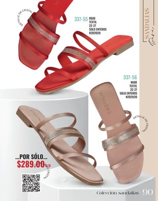 90
SANDALIAS
D
E
T
A
L
L
E
D
E
CRISTAL
DETALLE
D
E
C
R
I
S
T
A
L
Colección sandalias 90
...POR SÓLO...
$289.00C/U
DETALLE
D
E
C
R
I
S
T
A
L
NUDE
TEXTIL
22-27
SOLO ENTEROS
N2D2U2O
337-56
ROJO
TEXTIL
22-27
SOLO ENTEROS
R2D2O2O
337-55
 