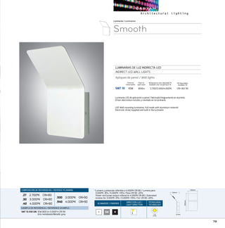 79
ACABADOS/ FINISHES
DIRECCION LUZ/
LIGHT DIRECTION
TECNOLOGÍA/
TECHNOLOGY
COMPOSICIÓN DE REFERENCIAS / REFENCE PLANNING
.27 2.700ºK CRI80
.30 3.000ºK CRI80
.40 4.000ºK CRI80
.930 3.000ºK CRI90
.940 4.000ºK CRI90
EJEMPLO DE REFERENCIA/ REFERENCE EXAMPLE:
SMT 10.930 GM:10W 800 lm 3.000º K CRI 90
Gris metalizado/Metallic grey
Luminarias/Luminaires
Luminaria LED de aplicación a pared. Fabricada Íntegramente en aluminio.
Driver electrónico incluido y montado en la luminaria.
LED Wall-mounting luminaires. Full made with aluminium material.
Electronic driver supplied and built in the luminaire.
*Lumens y potencias referidos a 4.000ºK CRI 80 / Lumens para
3.000ºK -8% / 5.000ºK +15% / Para CRI 90 -25%
Power and lumen output refered to 4.000ºK CRI 80 / Estimated
lumens for 3.000ºK -8% / 5.000ºK +15% / For CRI 90 -25%.
Smooth
LUMINARIAS DE LUZ INDIRECTA LED
INDIRECT LED WALL LIGHTS
Apliques de pared / Wall lights
SMT 10	 10W	 800lm	 2.700/3.000/4.000ºK	 CRI 80/ 90
CRI Disponibles
Available CRI
Temperatura color disponible ºK
Available color temperature ºK
B NGM
250mm
135mm
37mm
130mm
Consumo
Consumption
Flujo luz
Light ouput
COB
ZHAGA
 