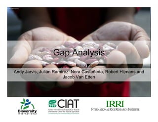 © Neil Palmer (CIAT)




                             Gap Analysis

           Andy Jarvis, Julián Ramírez, Nora Castañeda, Robert Hijmans and
                                   Jacob Van Etten
 