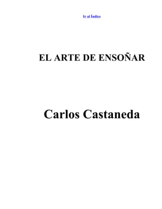 Ir al Índice

EL ARTE DE ENSOÑAR

Carlos Castaneda

 