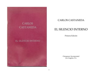 CARLOS CASTANEDA

EL SILENCIO INTERNO
Primera Edición

Cleargreen, Incorporated
Los Angeles, CA.

1

 