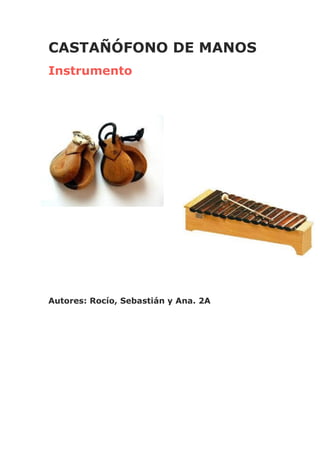 CASTAÑÓFONO DE MANOS
Instrumento
Autores: Rocío, Sebastián y Ana. 2A
 