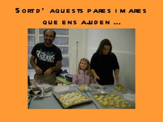 Sort d’aquests pares i mares que ens ajuden … 