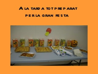 I  A la tarda tot preparat per la gran festa  