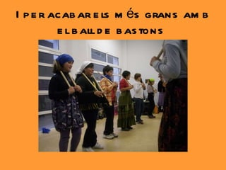 I per acabar els més grans amb el ball de bastons   