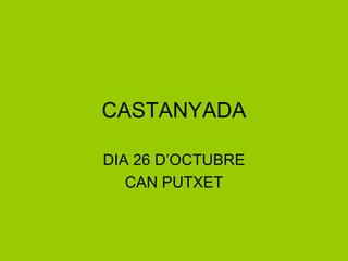 CASTANYADA DIA 26 D’OCTUBRE CAN PUTXET 
