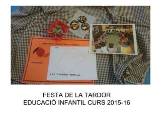 FESTA DE LA TARDOR
EDUCACIÓ INFANTIL CURS 2015-16
 