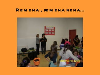 Remena , remena nena… 