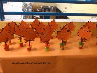 We decorate the school with leaves……..