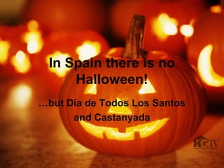 In Spain there is no
Halloween!
…but Día de Todos Los Santos
and Castanyada
 