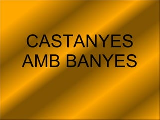 CASTANYES AMB BANYES 