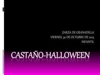 CASTAÑO-HALLOWEEN
ZARZA DE GRANADILLA
VIERNES, 30 DE OCTUBRE DE 2015
INFANTIL
 