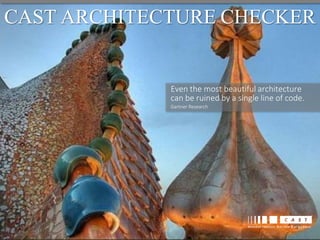 CAST ARCHITECTURE CHECKER

Even the most beautiful architecture
can be ruined by a single line of code.
Gartner Research

 