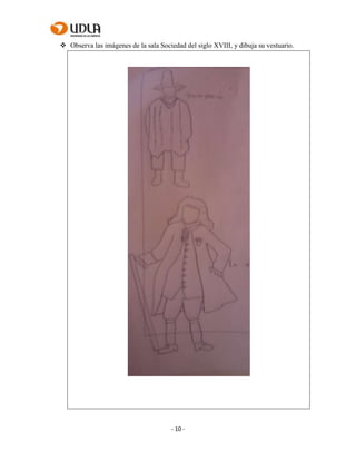 - 10 -
 Observa las imágenes de la sala Sociedad del siglo XVIII, y dibuja su vestuario.
 