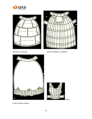 - 13 -
Armazón o miriñaque pollera o faldellín con delantal
Jubón
Fustán medias y zapatos
 