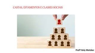 CASTAS, ESTAMENTOS E CLASSES SOCIAIS
Profª Kely Metzker
 