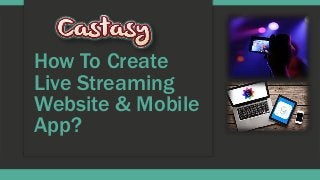 How To Create
Live Streaming
Website & Mobile
App?
 