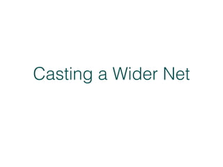 Casting a Wider Net
 