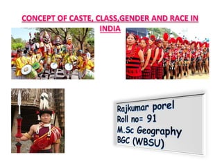 CONCEPT OF CASTE, CLASS,GENDER AND RACE IN
INDIA
 