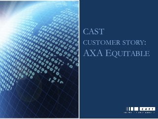 CAST
CUSTOMER STORY:
AXA EQUITABLE
 