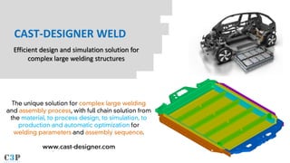 CAST-DESIGNER WELD
Efficient design and simulation solution for
complex large welding structures
 