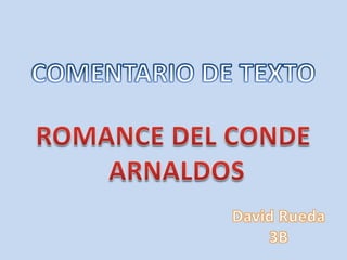 COMENTARIO DE TEXTO ROMANCE DEL CONDE  ARNALDOS David Rueda 3B 
