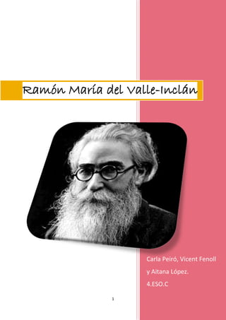 Ramón María del Valle-Inclán

Carla Peiró, Vicent Fenoll
y Aitana López.
4.ESO.C
1

 