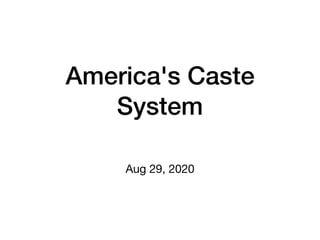 America's Caste
System
Aug 29, 2020
 
