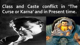 Class and Caste conflict in ‘The
Curse or Karna’ and in Present time.
Himanshi Parmar.
 
