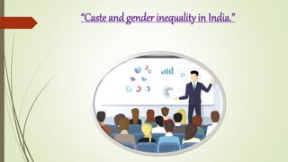 “Caste and gender inequality in India.”
 