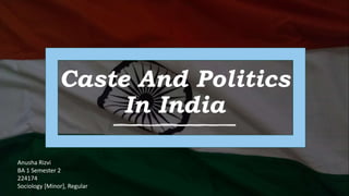 Caste And Politics
In India
Anusha Rizvi
BA 1 Semester 2
224174
Sociology [Minor], Regular
 