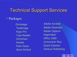 Technical Support Services Packages Omnipage Textbridge  Pagis Pro Type Reader Omnimarc  Xmetal  Folio Views  Word Perfect  Adobe Acrobat Adobe Illustrator Adobe Capture Pagemaker Office 2000 Conversion Plus Quark Express Ventura Publishing 
