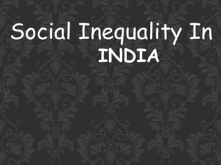 Social Inequality In
INDIA
 