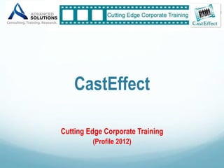 1"




    CastEffect

Cutting Edge Corporate Training
         (Profile 2012)
 