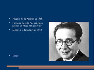 



Naceu o 30 de Xaneiro de 1886.
Fundou a Revista Nós con dous
autores da época moi coñecido



Morreu o 7 de xaneiro de 1950.



Voltar

 