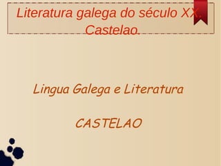 Literatura galega do século XX.
Castelao.

Lingua Galega e Literatura
CASTELAO

 