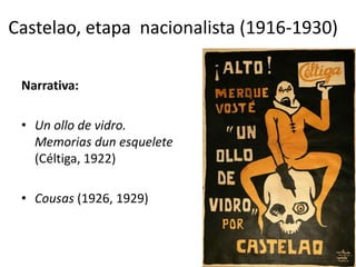 Castelao, etapa nacionalista (1916-1930)
Narrativa:
• Un ollo de vidro.
Memorias dun esquelete
(Céltiga, 1922)
• Cousas (1926, 1929)
 